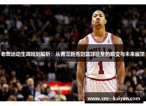 老詹运动生涯规划解析:从青涩新秀到篮球巨星的蜕变与未来展望 老詹运动生涯规划解析:从青涩新秀到篮球巨星的蜕变与未来展望
