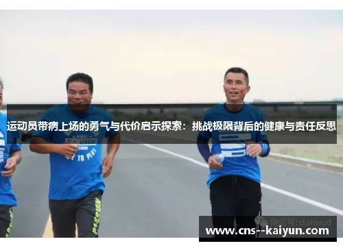 运动员带病上场的勇气与代价启示探索：挑战极限背后的健康与责任反思