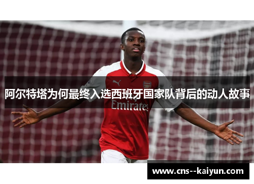 阿尔特塔为何最终入选西班牙国家队背后的动人故事