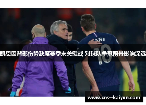凯恩因背部伤势缺席赛季末关键战 对球队争冠前景影响深远 凯恩因背部伤势缺席赛季末关键战 对球队争冠前景影响深远
