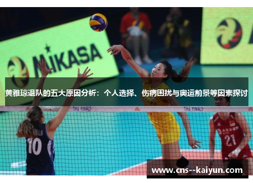 黄雅琼退队的五大原因分析：个人选择、伤病困扰与奥运前景等因素探讨